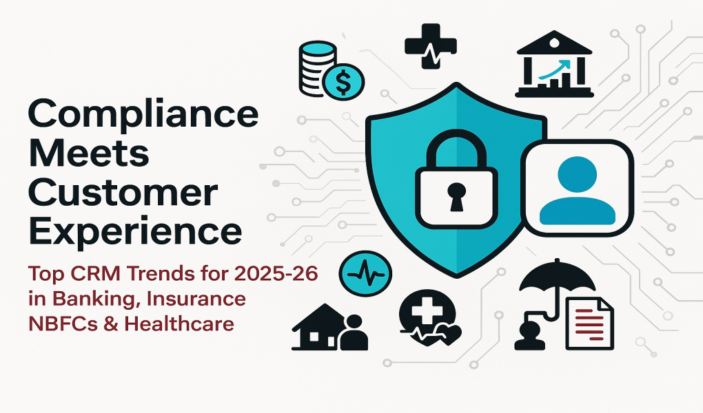 Compliance Meets Customer Experience: Top CRM Trends for 2025-26 in Banking, Insurance, NBFCs & Healthcare